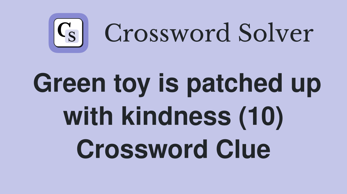 Green toy is patched up with kindness (10) Crossword Clue