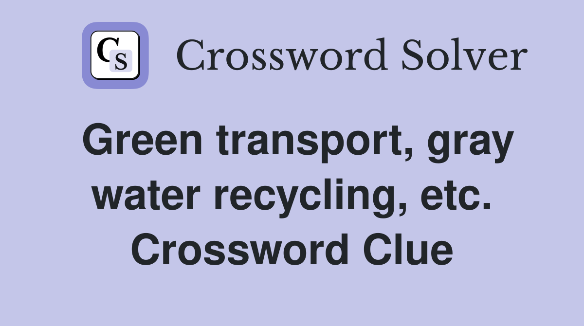 Green transport, gray water recycling, etc. Crossword Clue