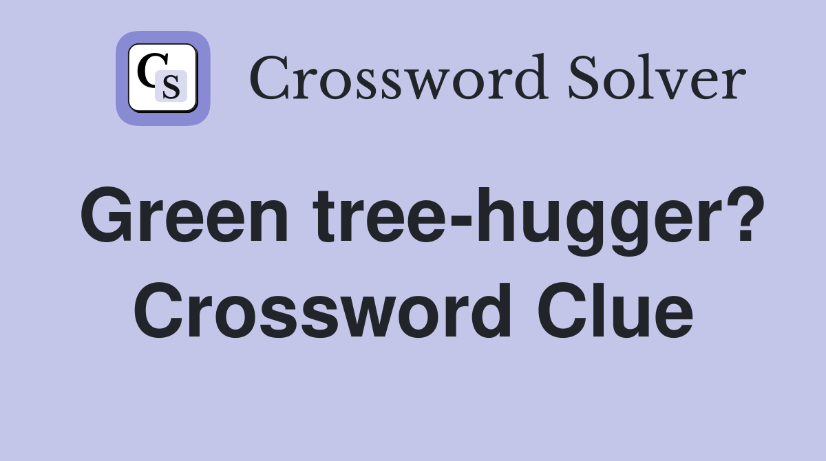 Green tree-hugger? Crossword Clue