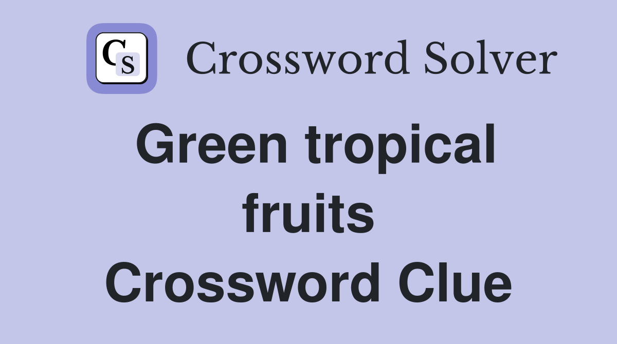 Green tropical fruits Crossword Clue