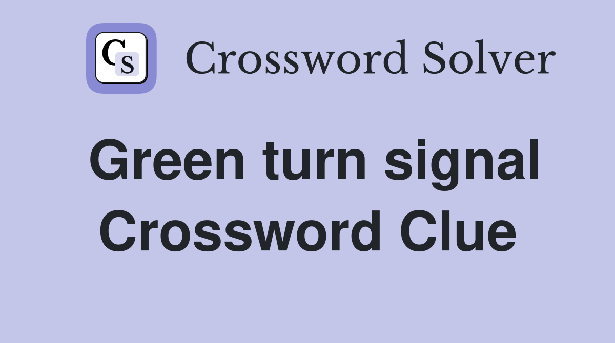 Green turn signal Crossword Clue
