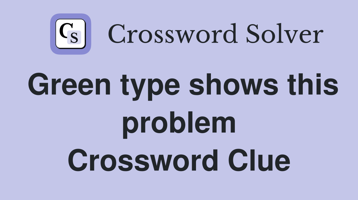 Green type shows this problem Crossword Clue