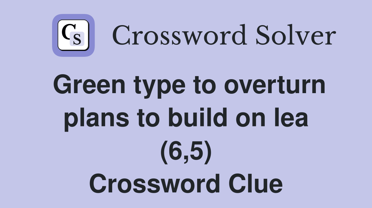 Green type to overturn plans to build on lea (6,5) Crossword Clue