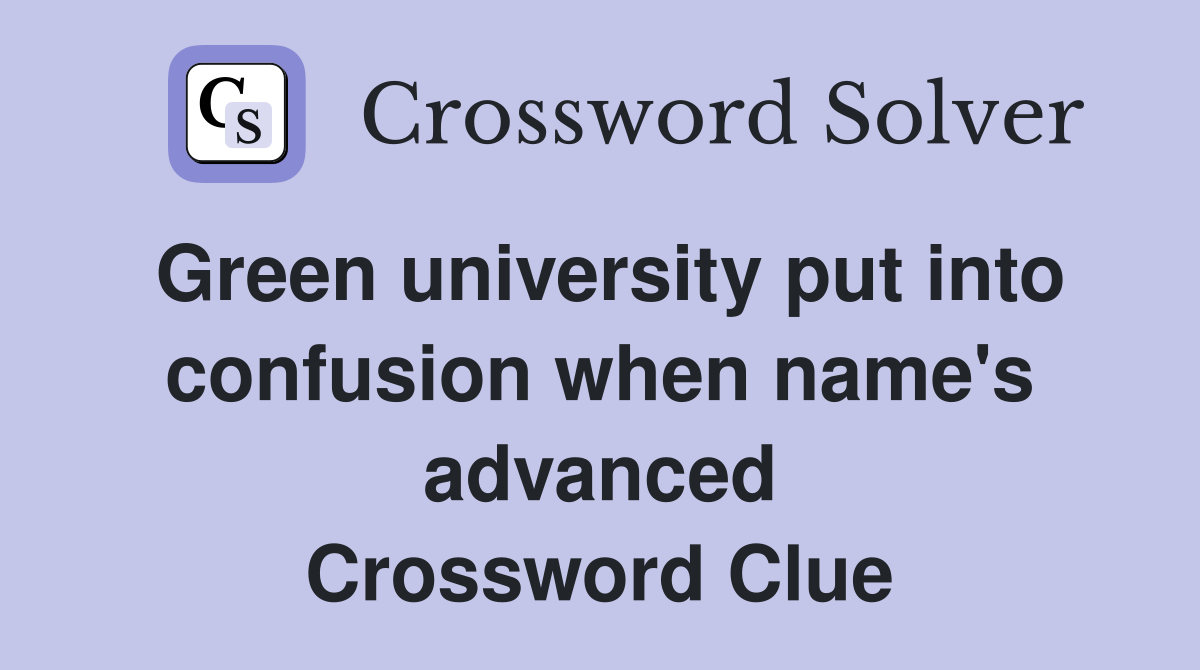 Green university put into confusion when name's advanced Crossword Clue