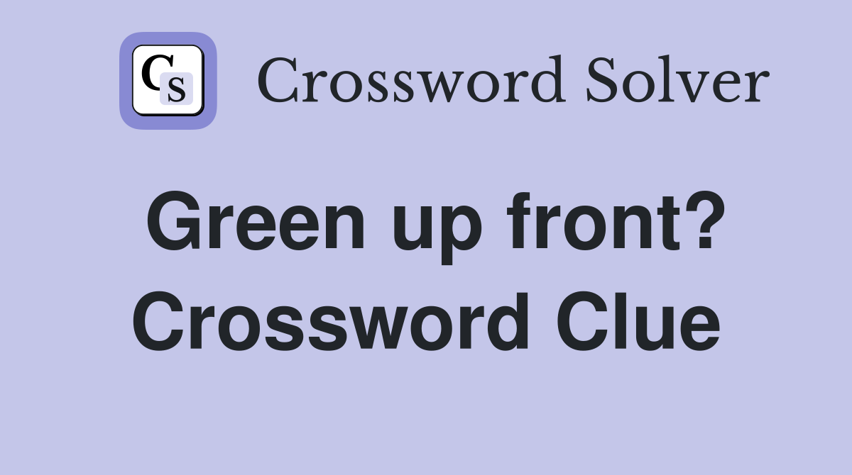 Green up front? Crossword Clue