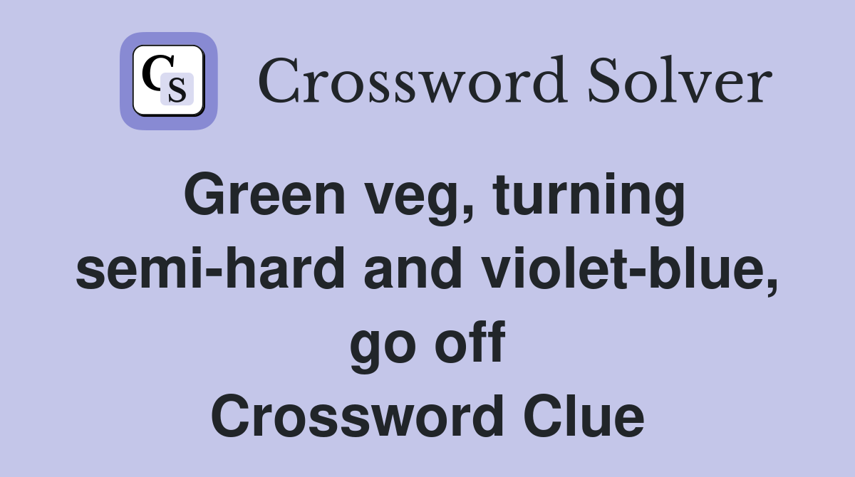 Green veg, turning semi-hard and violet-blue, go off Crossword Clue