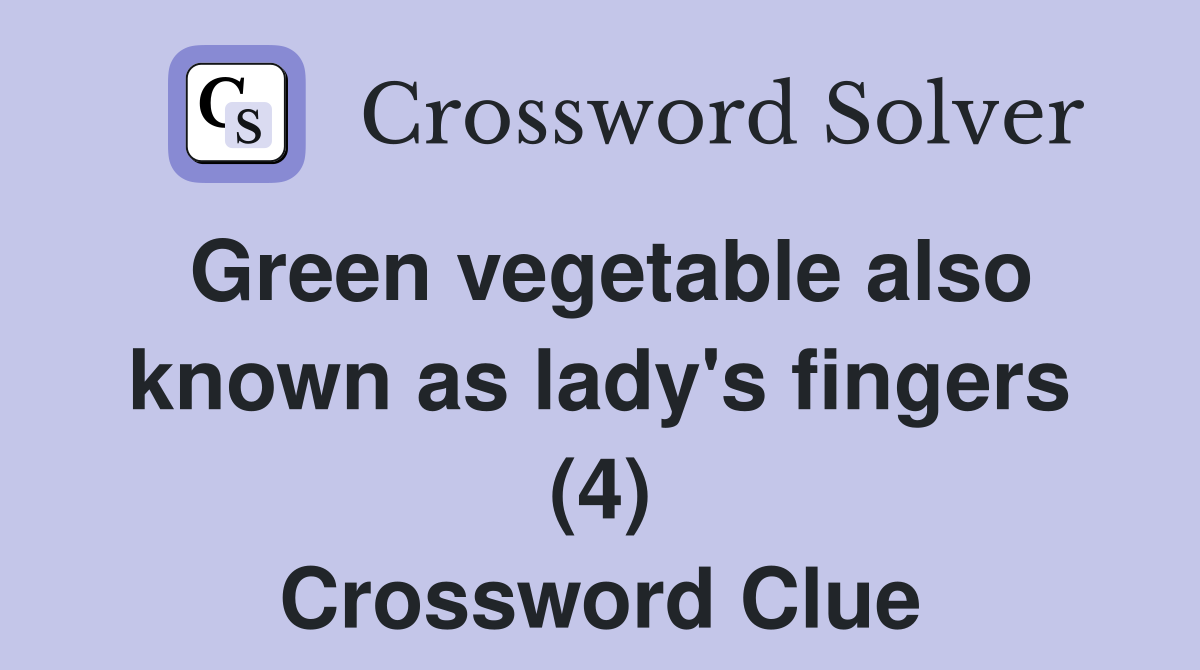 Green vegetable also known as lady's fingers (4) Crossword Clue