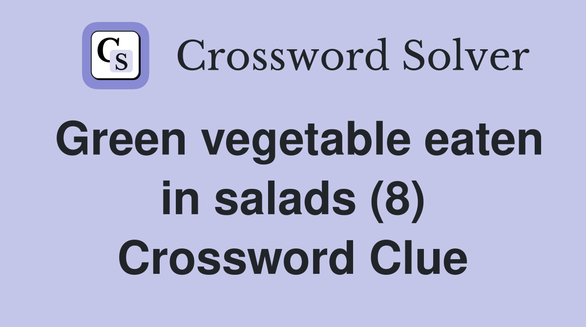 Green vegetable eaten in salads (8) Crossword Clue