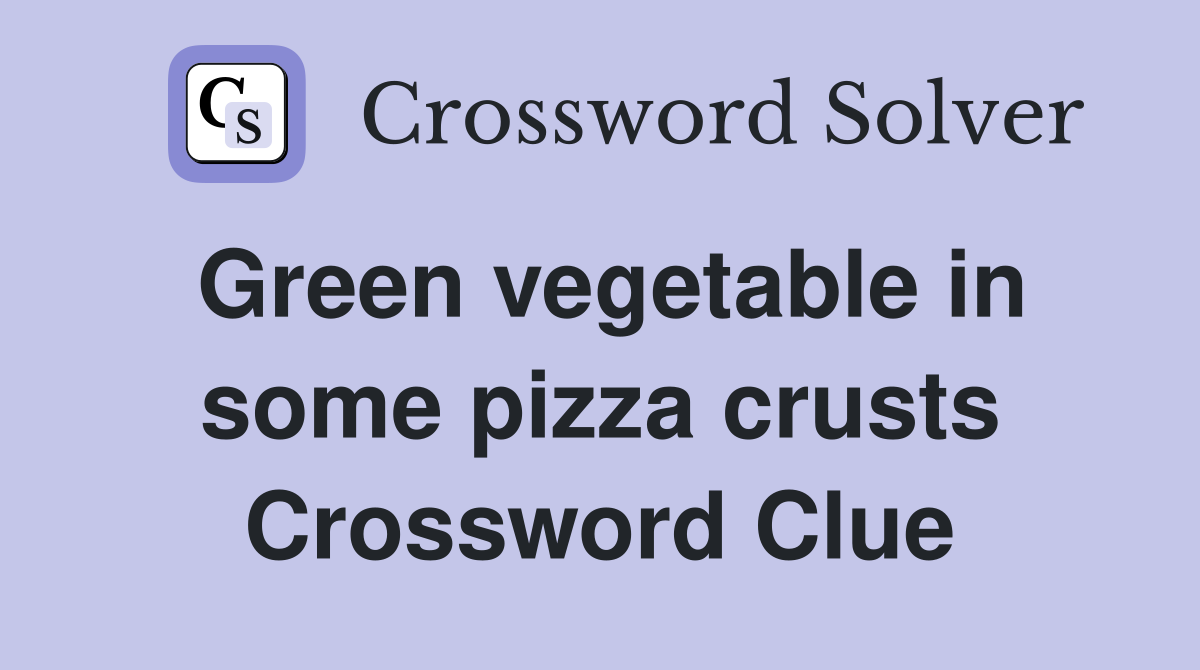 Green vegetable in some pizza crusts Crossword Clue