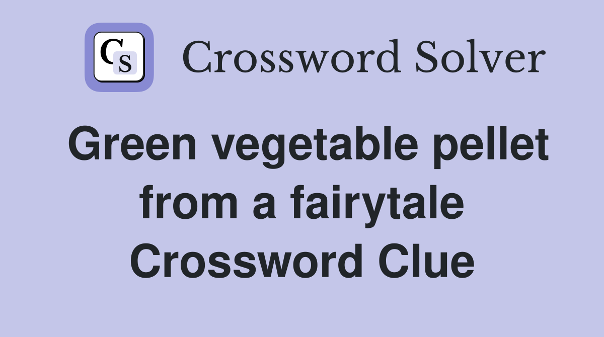 Green vegetable pellet from a fairytale Crossword Clue