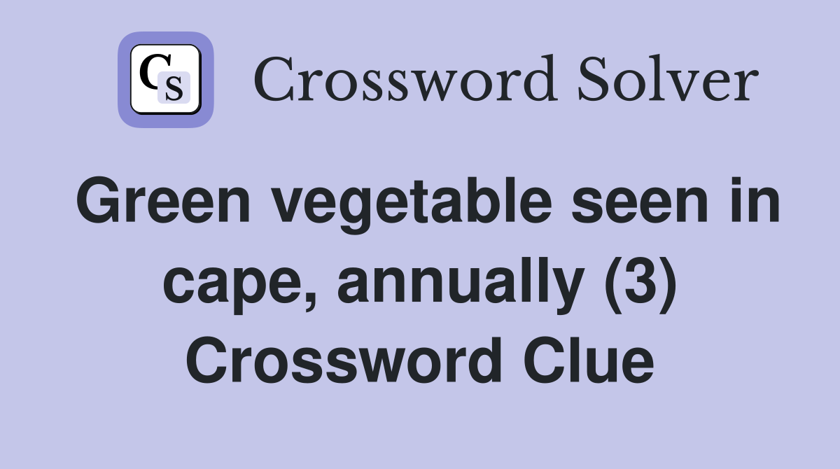 Green vegetable seen in cape, annually (3) Crossword Clue