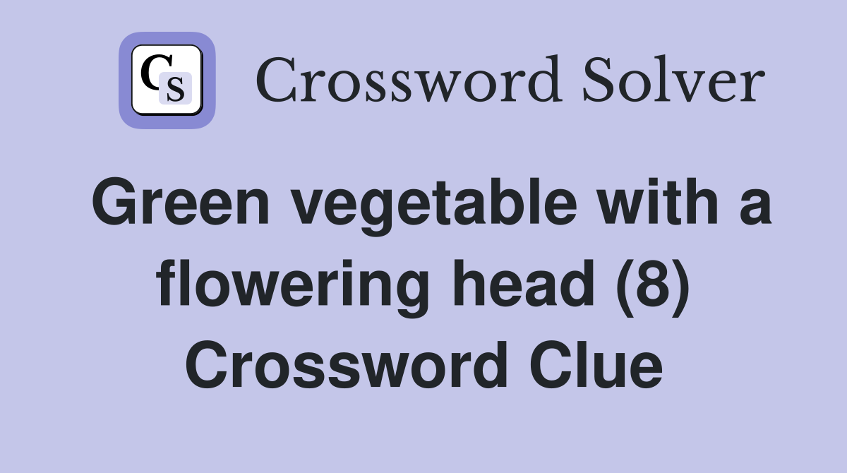 Green vegetable with a flowering head (8) Crossword Clue