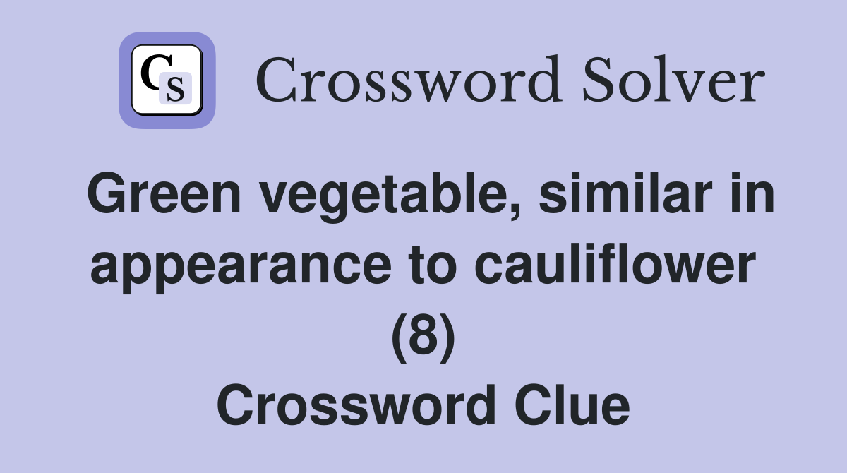 Green vegetable, similar in appearance to cauliflower (8) Crossword Clue