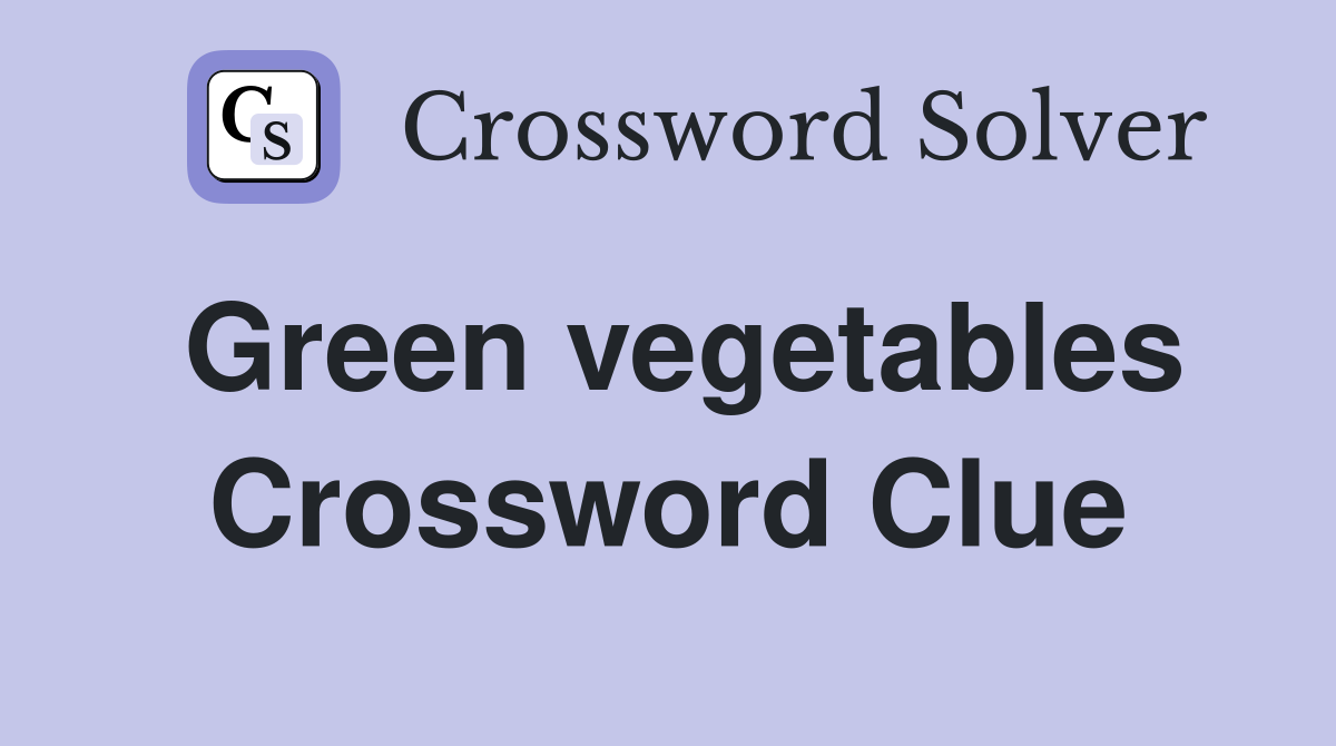 Green vegetables Crossword Clue