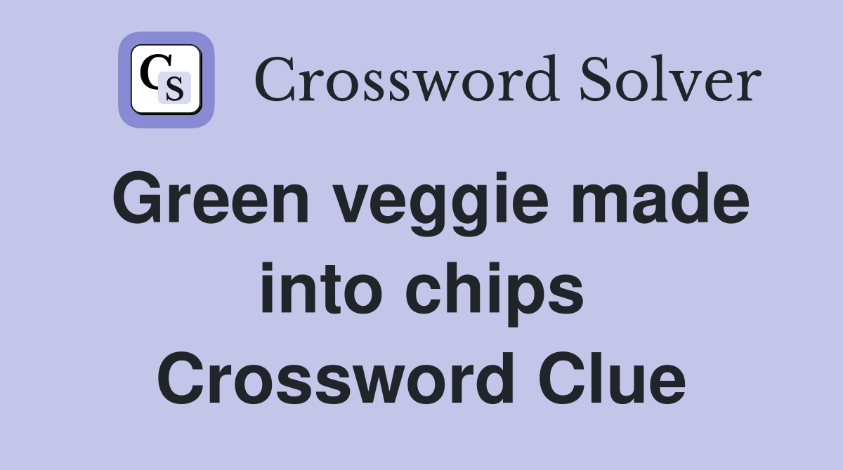 Green veggie made into chips Crossword Clue