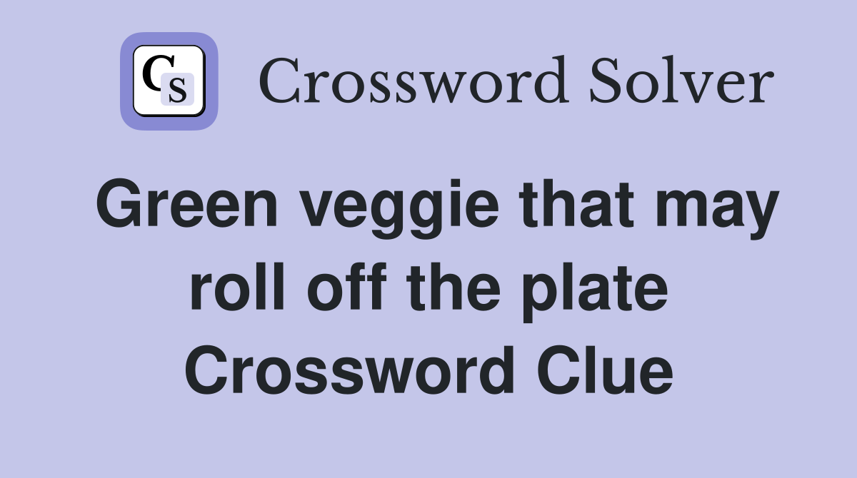Green veggie that may roll off the plate Crossword Clue