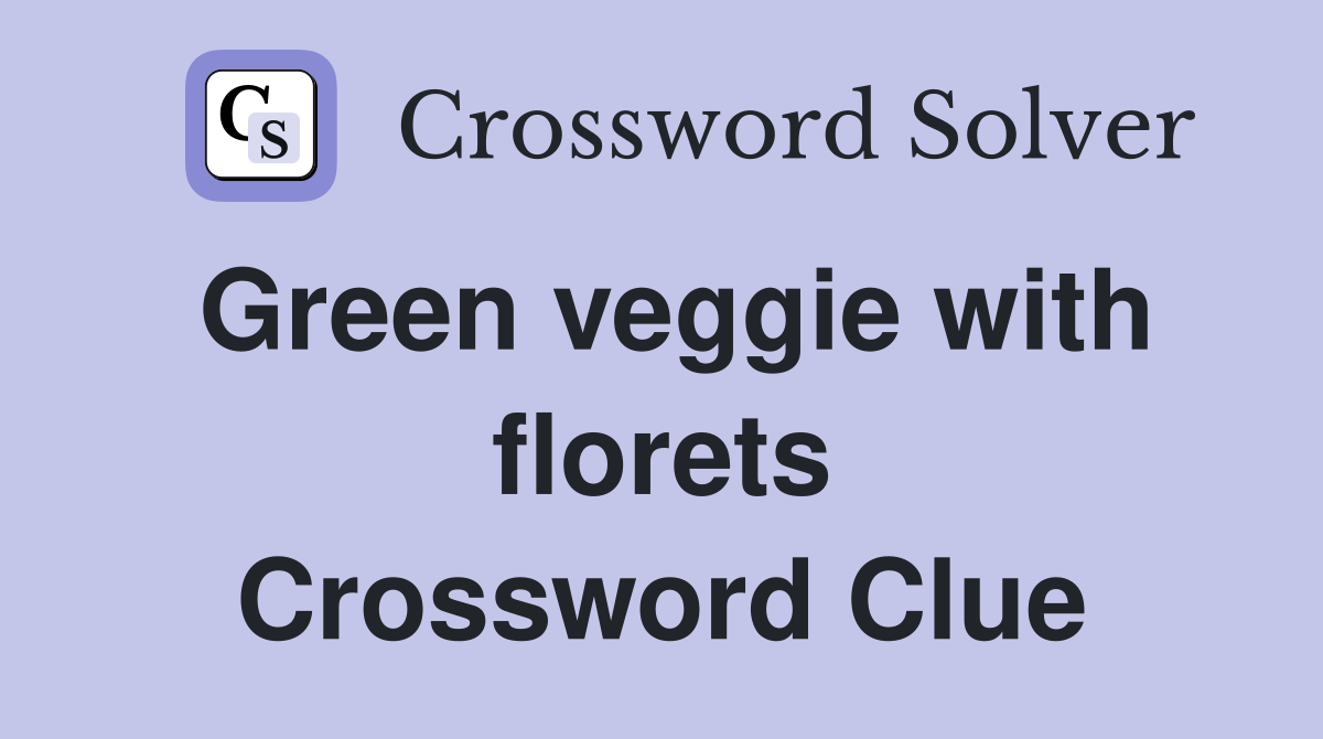 Green veggie with florets Crossword Clue