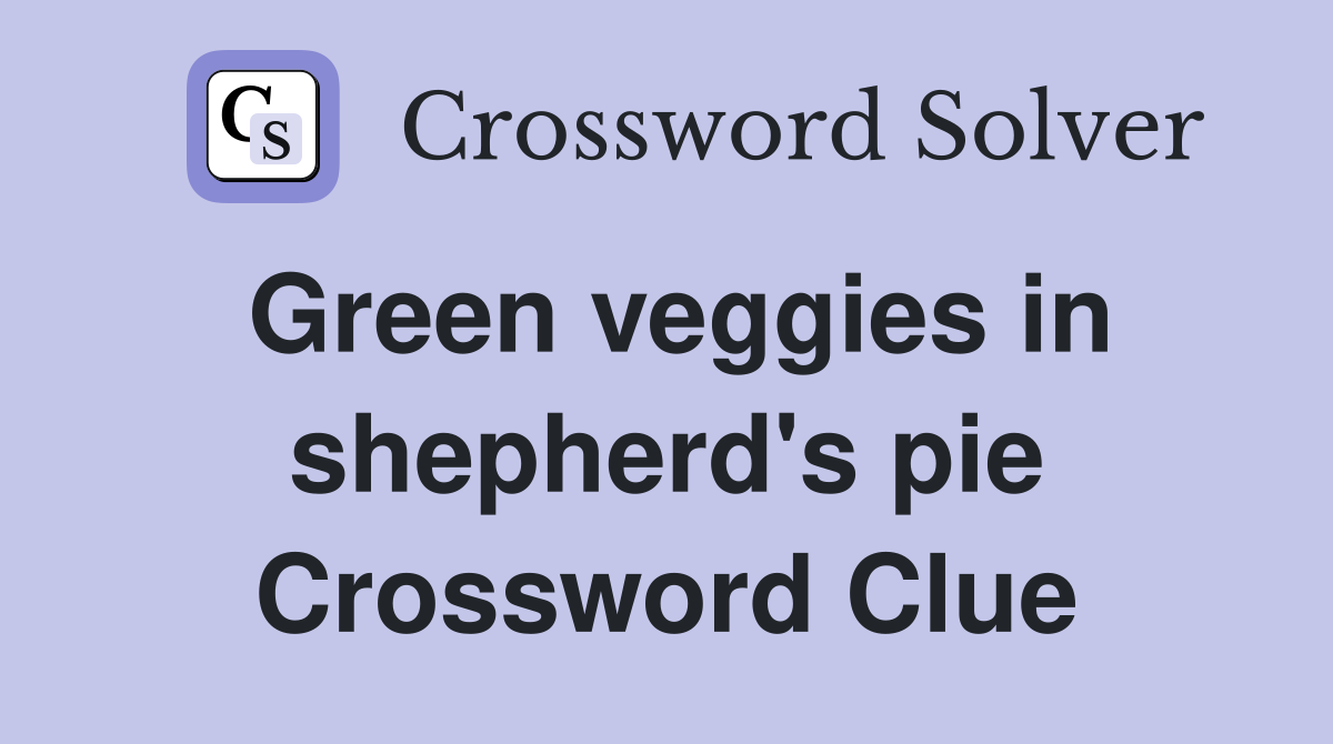 Green veggies in shepherd's pie Crossword Clue