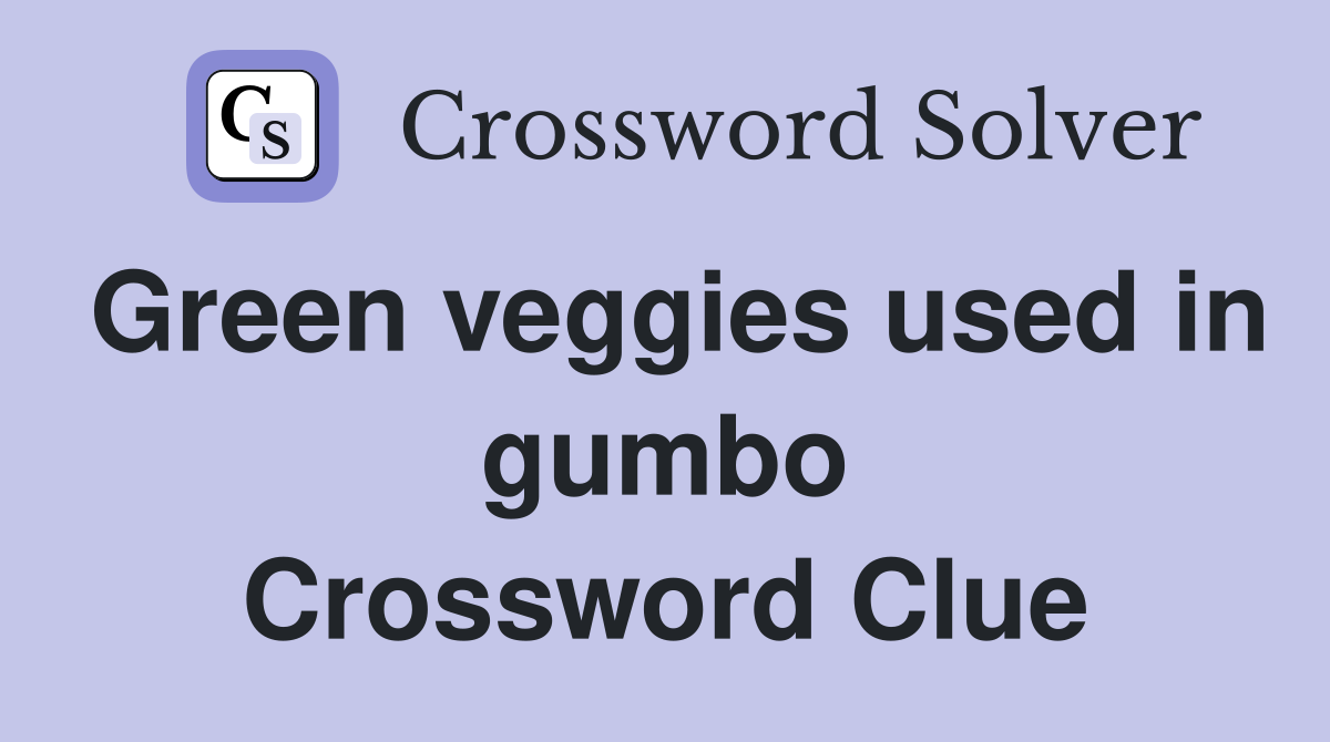 Green veggies used in gumbo Crossword Clue