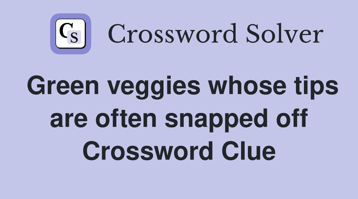 Green veggies whose tips are often snapped off Crossword Clue