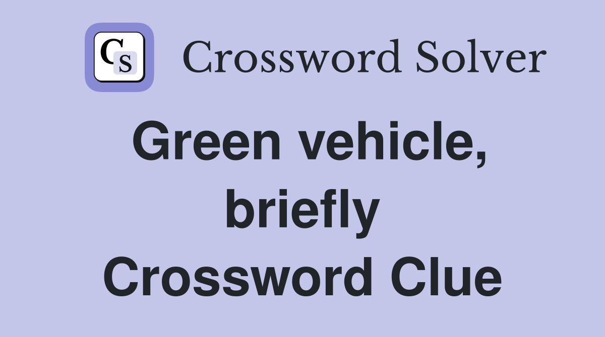 Green vehicle briefly Crossword Clue Answers Crossword Solver
