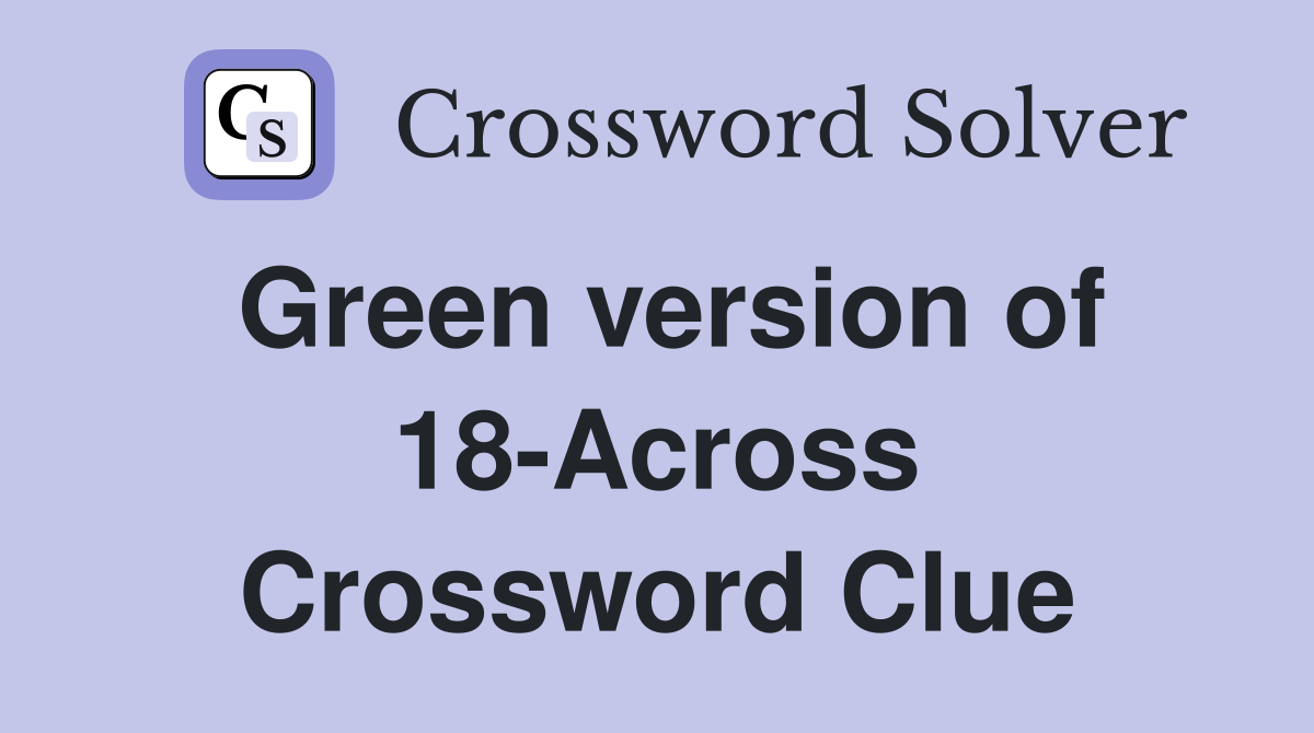 Green version of 18-Across Crossword Clue