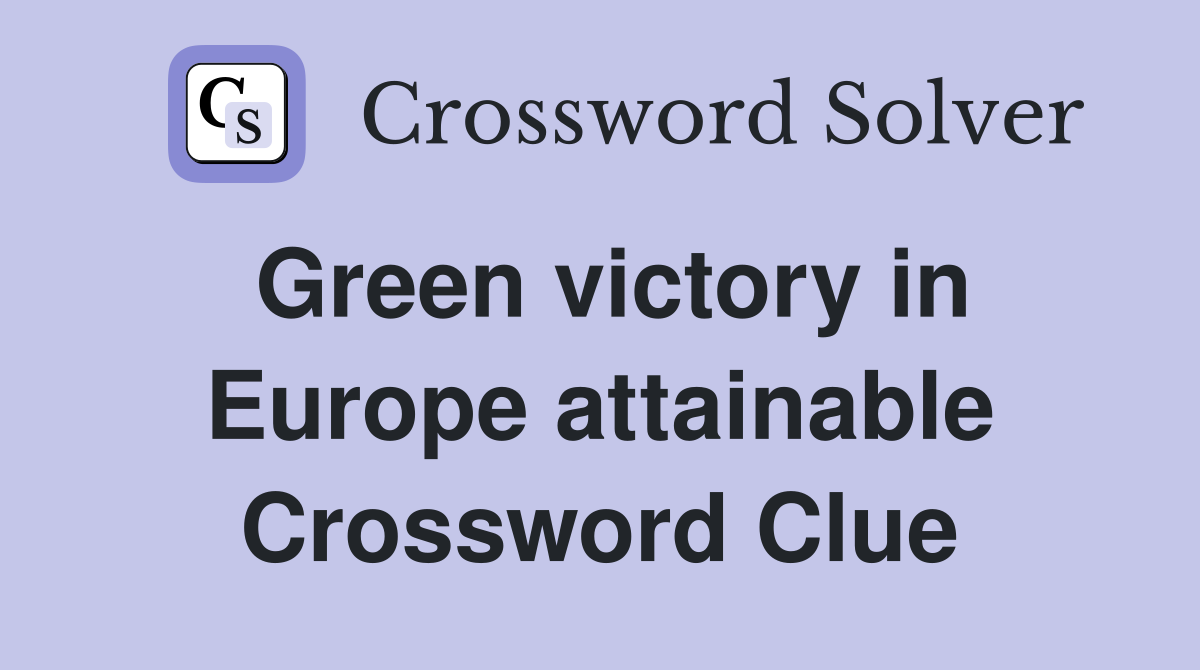 Green victory in Europe attainable Crossword Clue