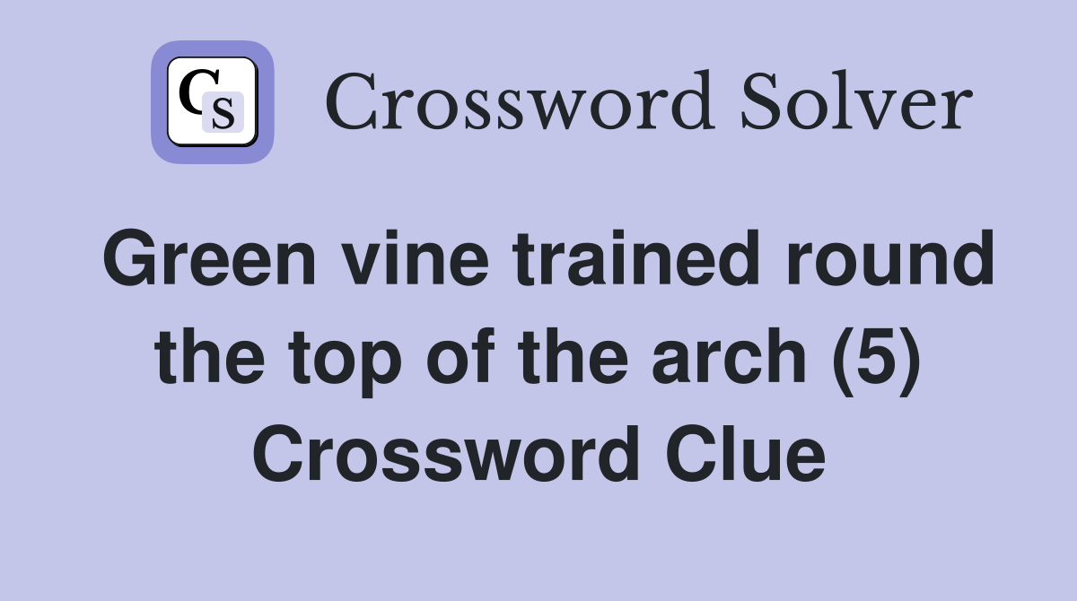 Green vine trained round the top of the arch (5) Crossword Clue