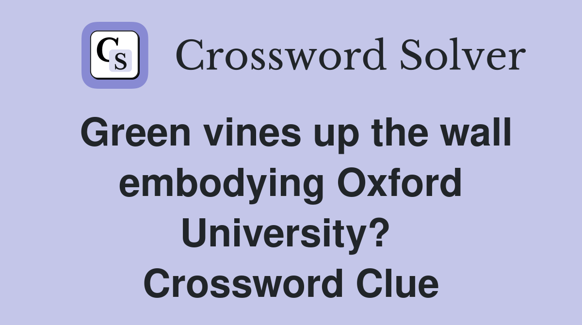 Green vines up the wall embodying Oxford University?  Crossword Clue