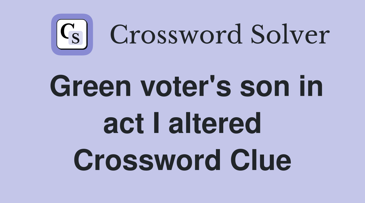 Green voter's son in act I altered Crossword Clue