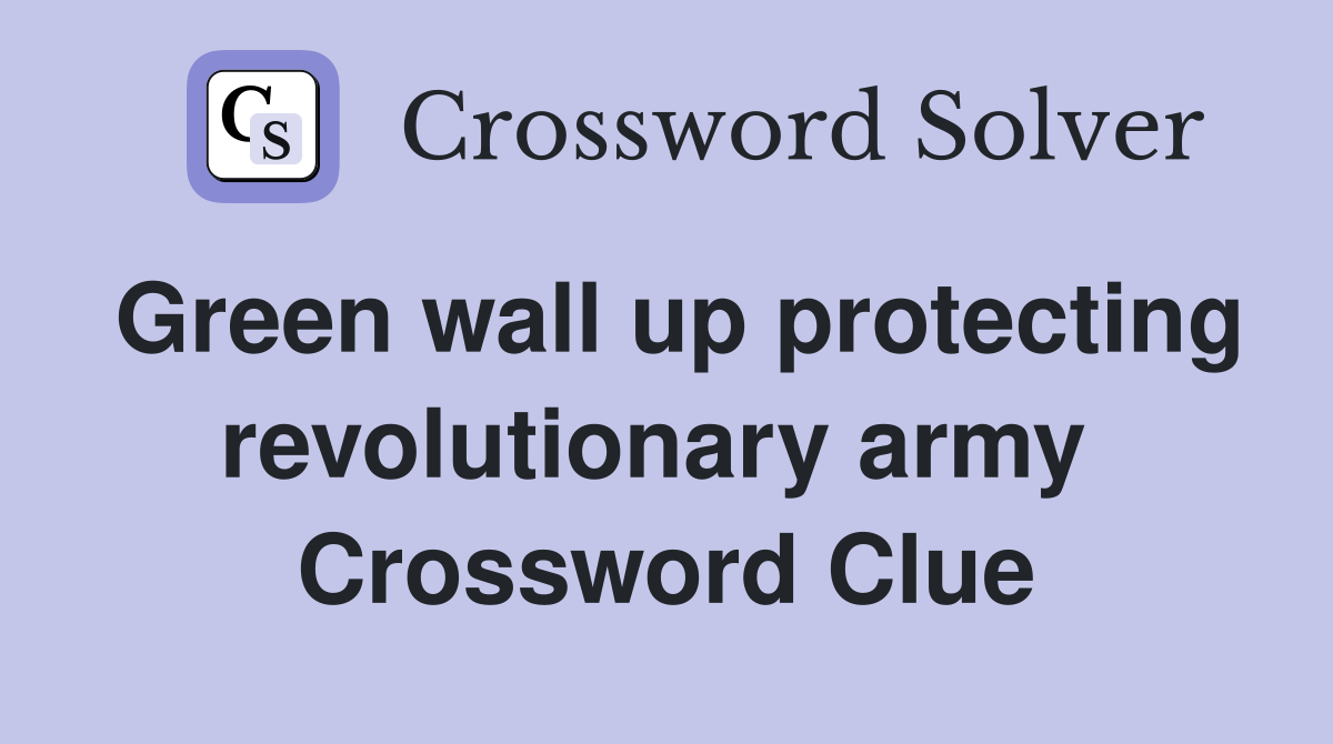 Green wall up protecting revolutionary army  Crossword Clue