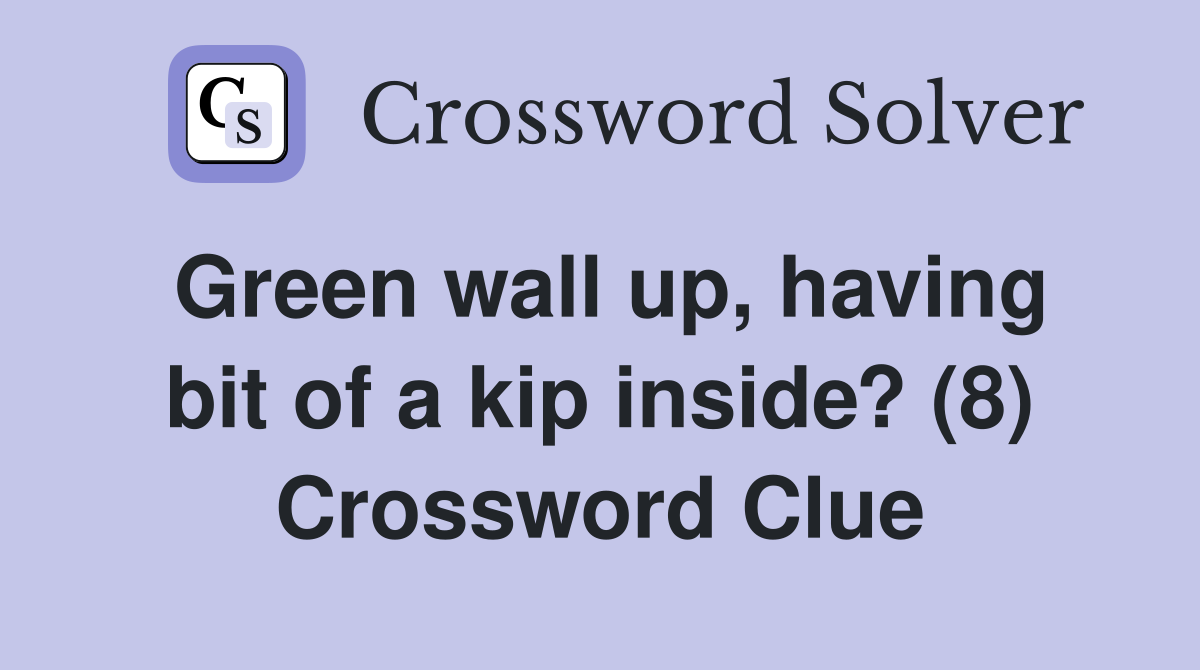 Green wall up, having bit of a kip inside? (8) Crossword Clue