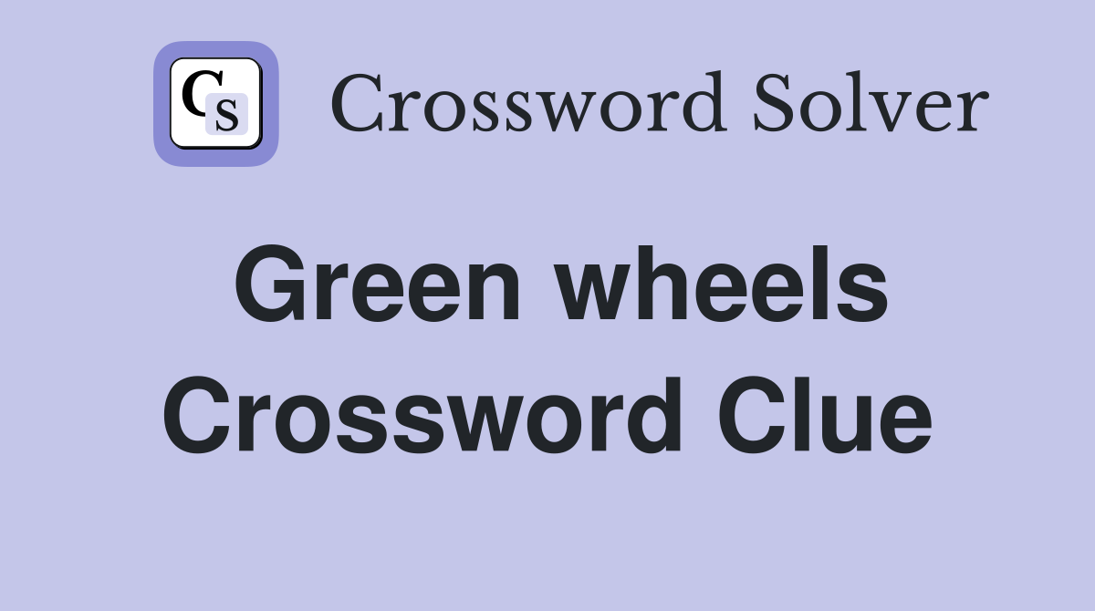 Green wheels Crossword Clue