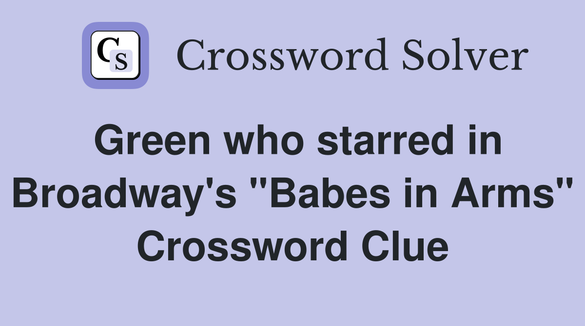Green who starred in Broadway's "Babes in Arms" Crossword Clue