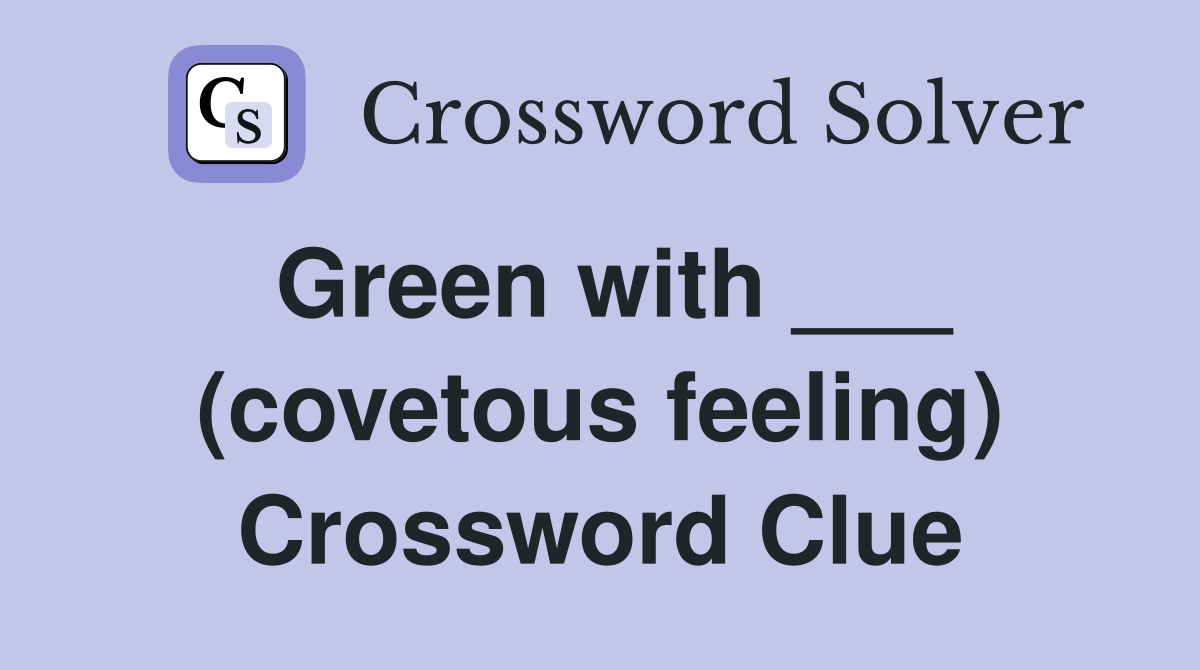 Green with ___ (covetous feeling) Crossword Clue