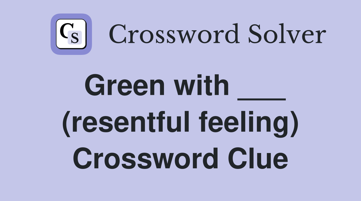 Green with ___ (resentful feeling) Crossword Clue
