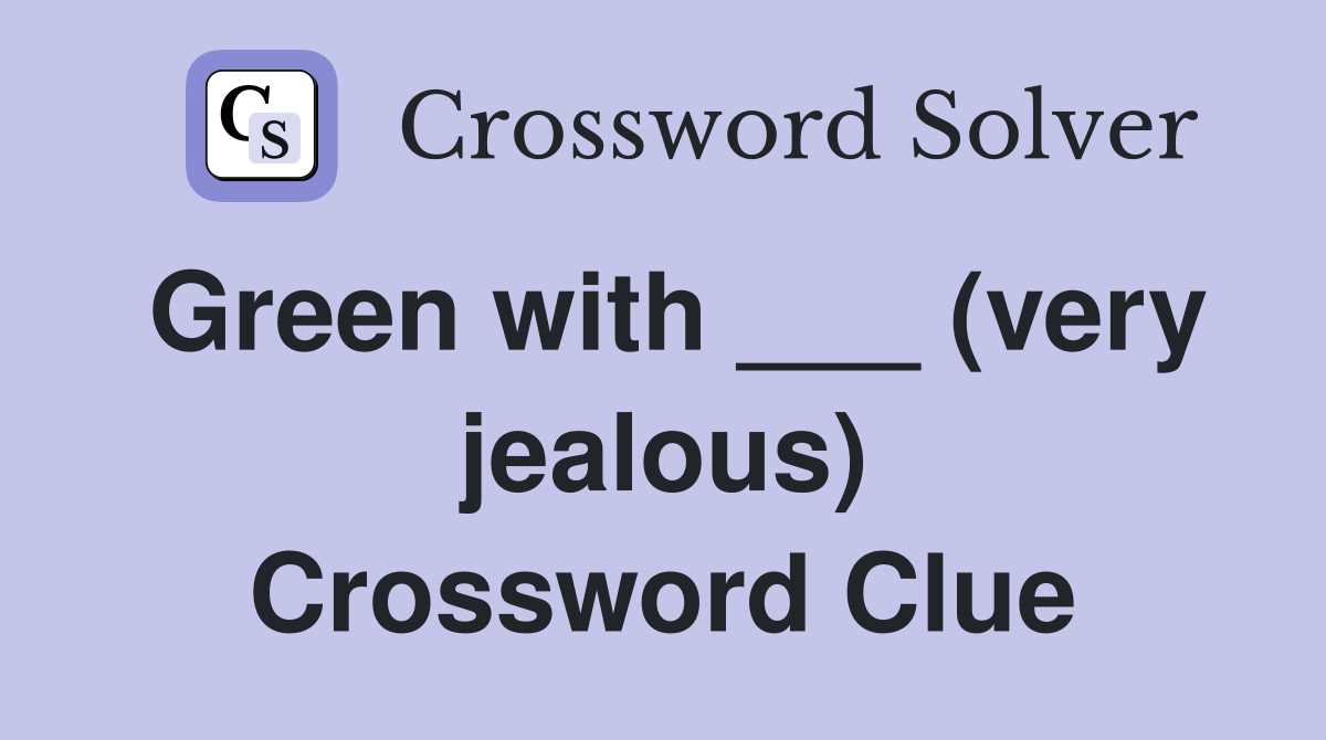Green with ___ (very jealous) Crossword Clue