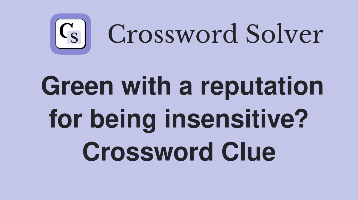 Green with a reputation for being insensitive? Crossword Clue