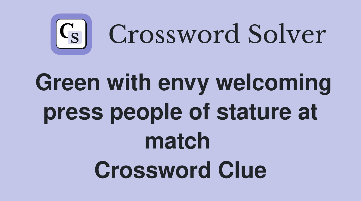 Green with envy welcoming press people of stature at match  Crossword Clue