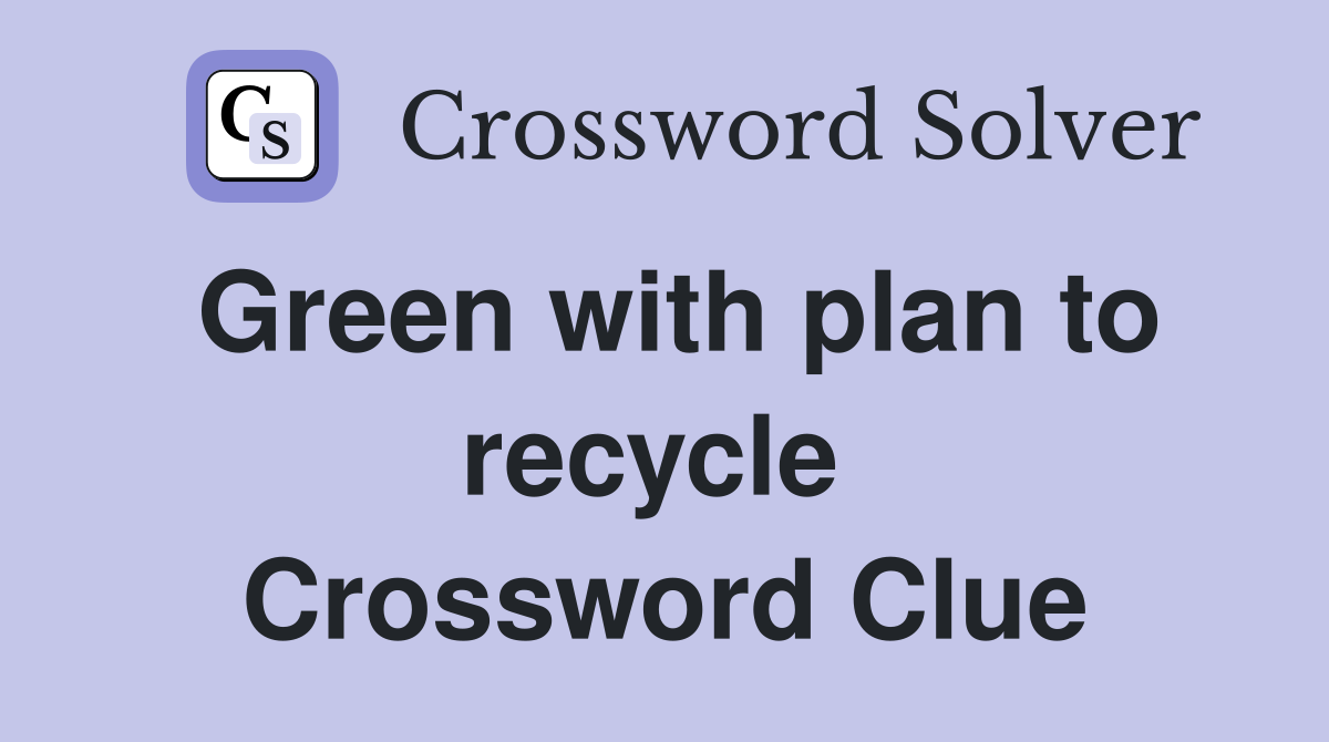 Green with plan to recycle  Crossword Clue