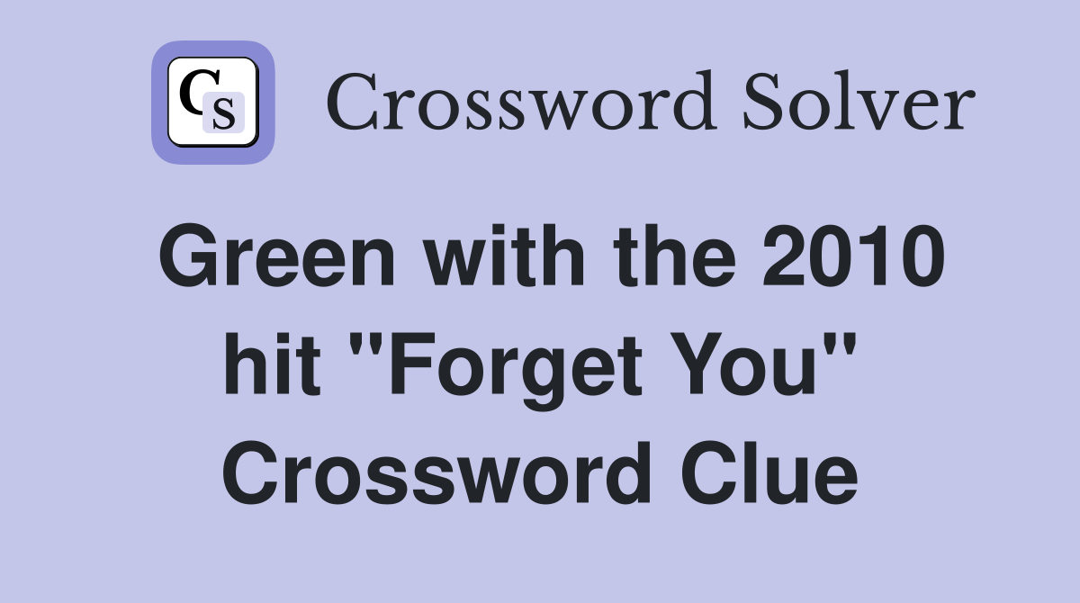 Green with the 2010 hit "Forget You" Crossword Clue
