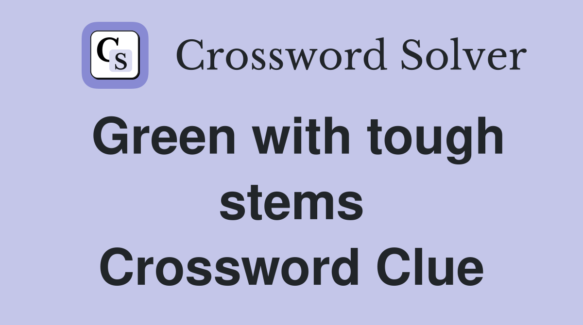 Green with tough stems Crossword Clue