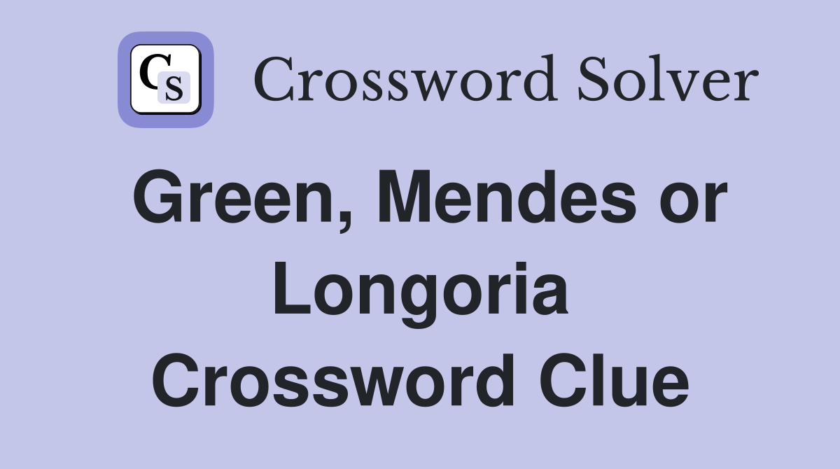Green, Mendes or Longoria Crossword Clue