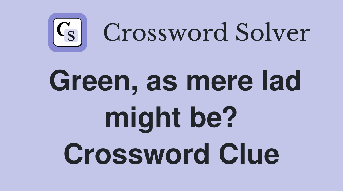 Green, as mere lad might be? Crossword Clue