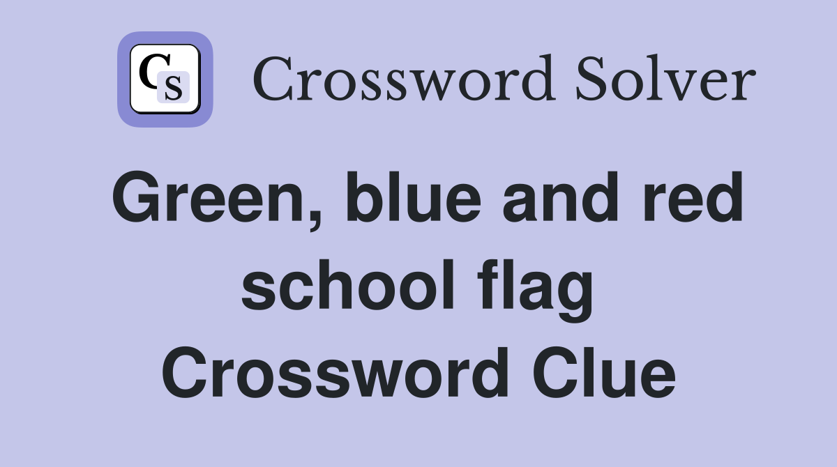 Green, blue and red school flag Crossword Clue