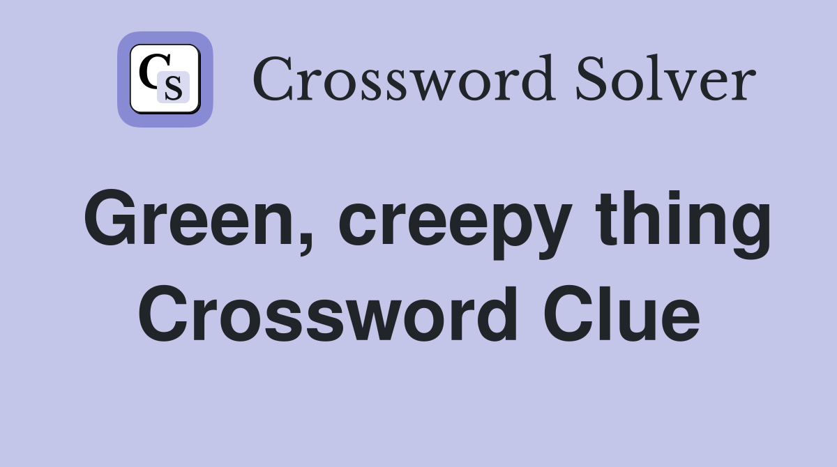 Green, creepy thing Crossword Clue