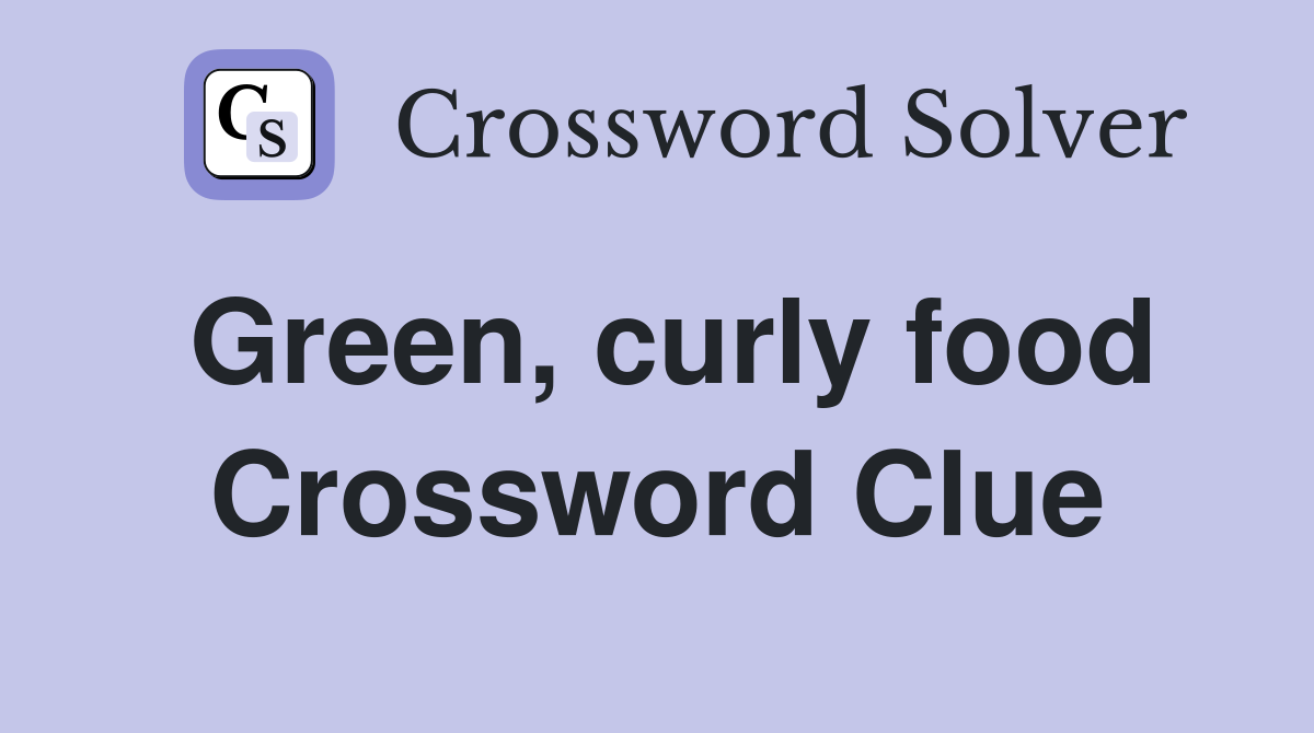 Green, curly food Crossword Clue
