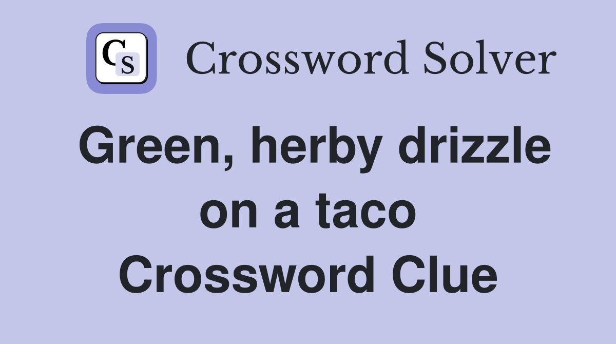 Green, herby drizzle on a taco Crossword Clue
