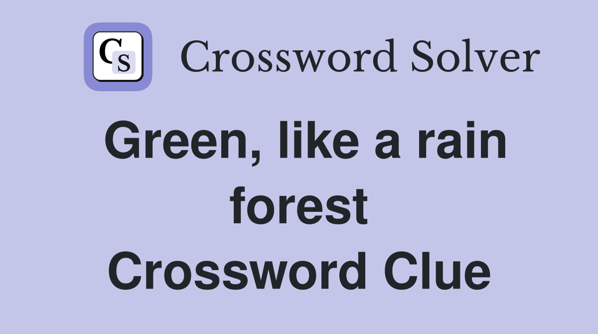 Green, like a rain forest Crossword Clue