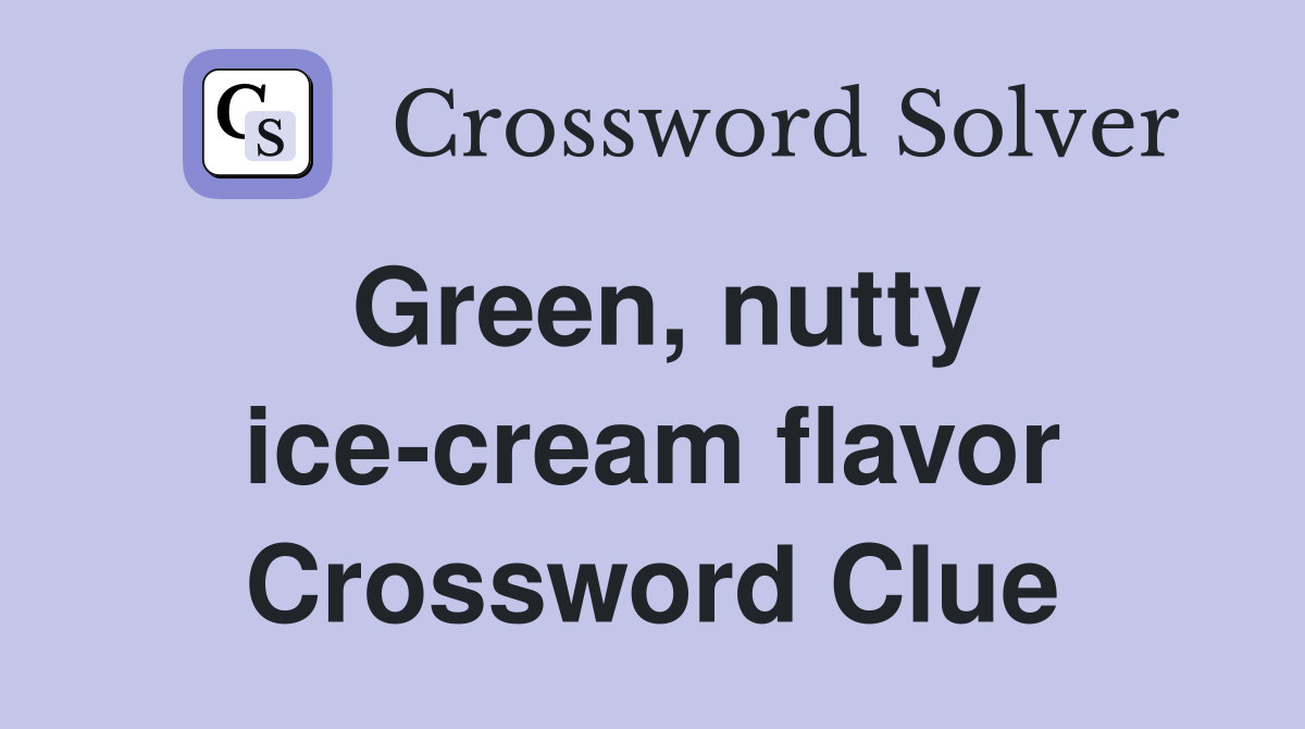 Green, nutty ice-cream flavor Crossword Clue